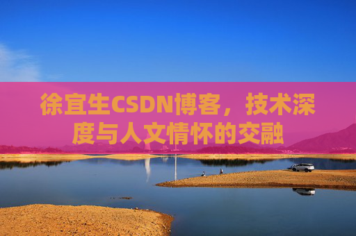 徐宜生CSDN博客，技术深度与人文情怀的交融